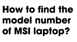 How to find the model number of MSI laptop?