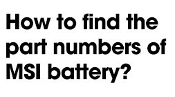 How to find MSI Battery Part Numbers?